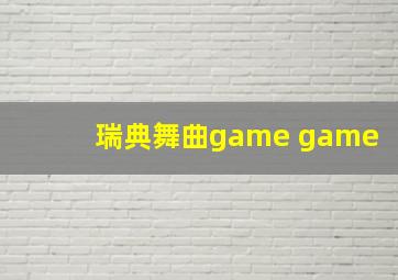 瑞典舞曲game game